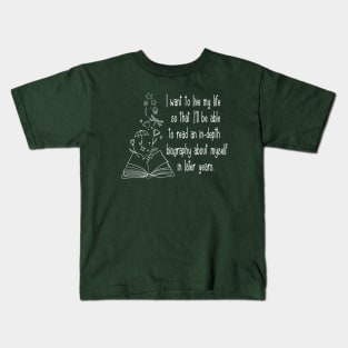 I want to live my life so that I'll be able to read an in-depth biography about myself in later years. Kids T-Shirt